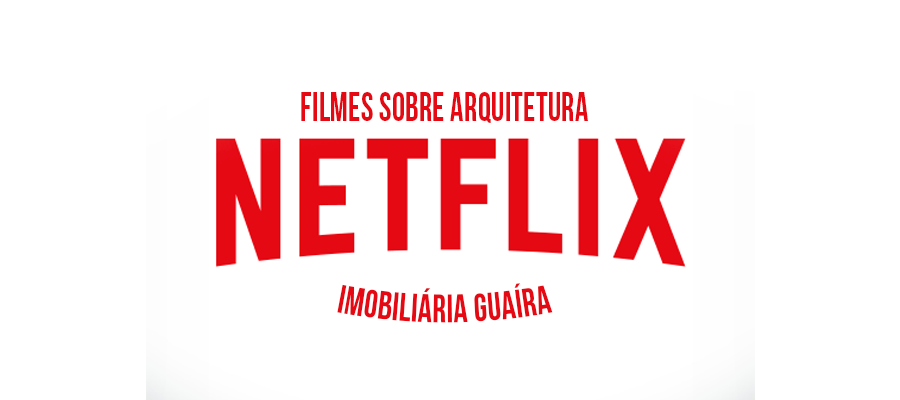 5 filmes sobre arquitetura na Netflix que a Imobiliária Guaíra ama